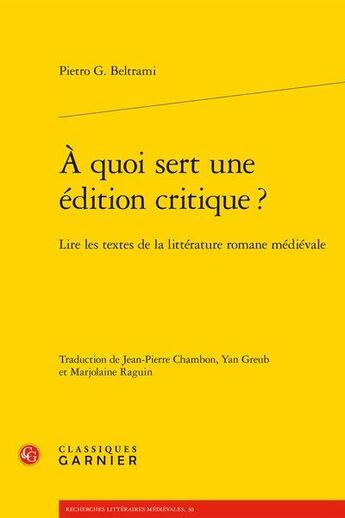 Couverture du livre « À quoi sert une édition critique ? lire les textes de la littérature romane médiévale » de Pietro G. Beltrami aux éditions Classiques Garnier