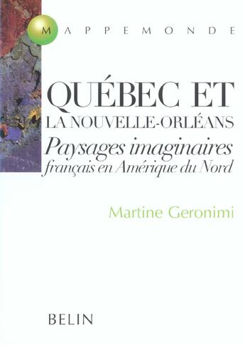 Couverture du livre « Québec et la Nouvelle-Orléans ; paysages imaginaires français en Amérique du Nord » de Martine Geronimi aux éditions Belin