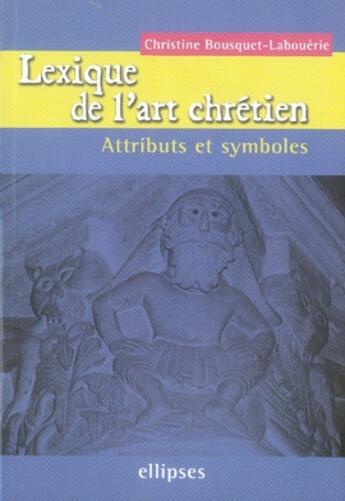 Couverture du livre « Lexique de l'art chrétien ; attributs et symboles » de Bousquet-Labouerie C aux éditions Ellipses