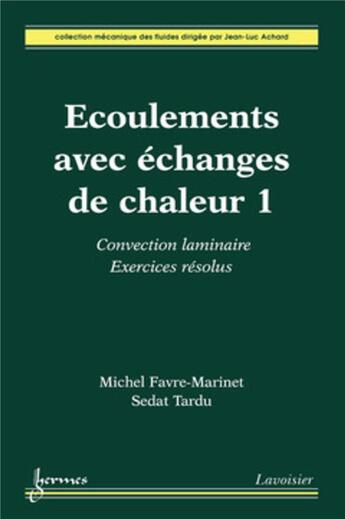 Couverture du livre « Écoulements avec échanges de chaleur 1 : convection laminaire. Exercices résolus » de Sedat Tardu et Michel Favre-Marinet aux éditions Hermes Science Publications