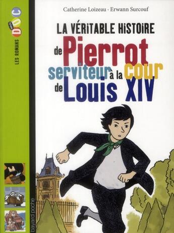 Couverture du livre « La véritable histoire de Pierrot ; serviteur à la cour de Louis XIV » de Catherine Loizeau et Erwann Surcouf aux éditions Bayard Jeunesse