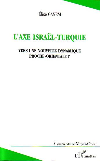 Couverture du livre « L'axe israel-turquie - vers une nouvelle dynamique proche-orientale ? » de Elise Ganem aux éditions L'harmattan