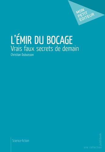 Couverture du livre « L'émir du bocage ; vrais faux secrets de demain » de Christian Dubuisson aux éditions Publibook