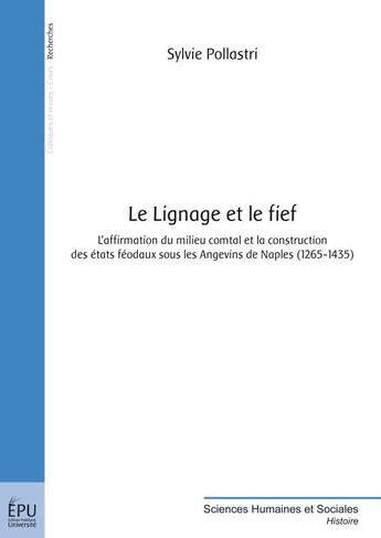 Couverture du livre « Le lignage et le fief : l'affirmation du milieu comtal et la construction des états féodaux sous les Angevins de Naples (1265-1435) » de Sylvie Pollastri aux éditions Publibook