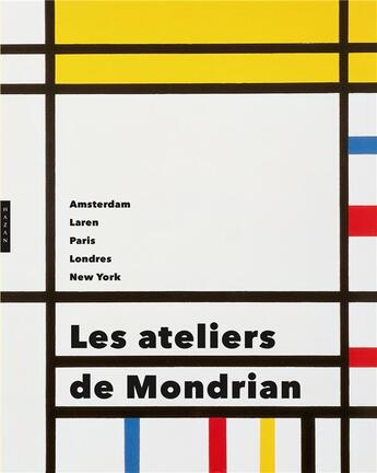 Couverture du livre « Les ateliers de Mondrian ; Amsterdam, Laren, Paris, Londres, New-York » de  aux éditions Hazan