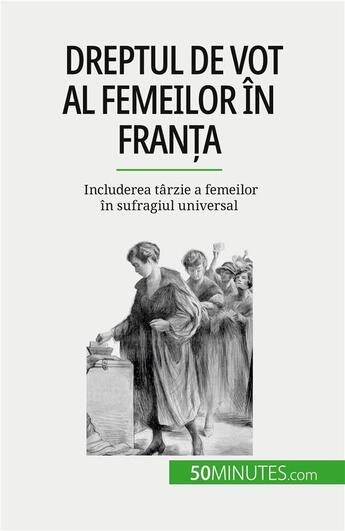 Couverture du livre « Dreptul de vot al femeilor în Fran?a : Includerea târzie a femeilor în sufragiul universal » de Spinassou Remi aux éditions 50minutes.com