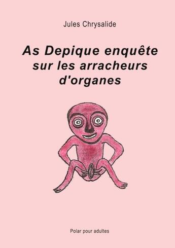 Couverture du livre « As Depique enquête sur les arracheurs d'organes » de Jules Chrysalide aux éditions Books On Demand