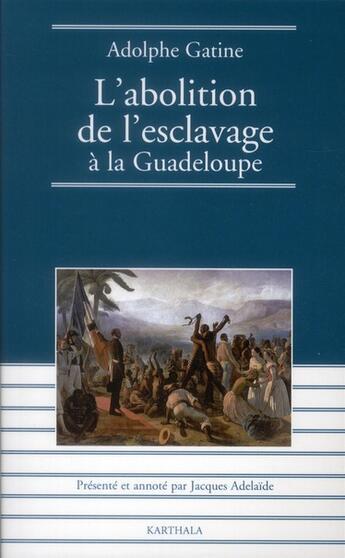 Couverture du livre « L'abolition de l'esclavage a la guadeloupe, 1848 - quatre mois de gouvernement dans cette colonie » de Gatine A A A. aux éditions Karthala