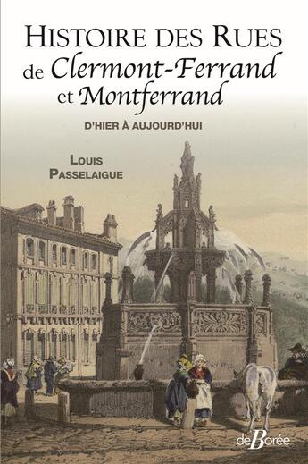 Couverture du livre « Histoire des rues de Clermont-Ferrand et Montferrand : d'hier à aujourd'hui » de Louis Passelaigue aux éditions De Boree