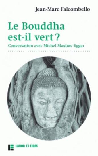 Couverture du livre « Le Bouddha est-il vert ? conversation avec Michel Maxime Egger » de Michel Maxime Egger et Jean-Marc Falcombello aux éditions Labor Et Fides