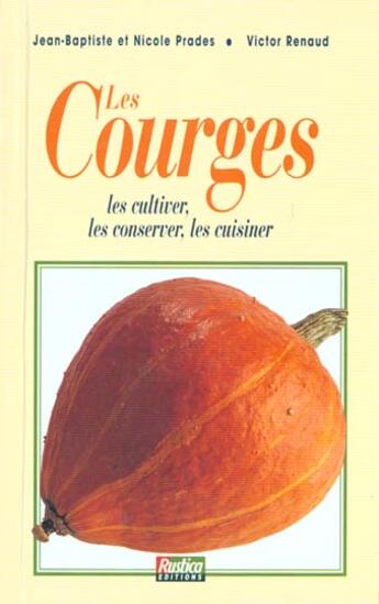 Couverture du livre « Les Courges, Les Cultiver, Les Conserver, Les Cuisiner » de Victor Renaud et Nicole Prades et Jean-Baptiste Prades aux éditions Rustica