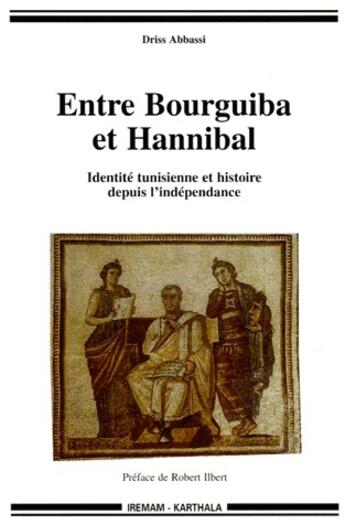 Couverture du livre « Entre Bourguiba et Hannibal ; identité tunisienne et histoire depuis l'independance » de Driss Abbassi aux éditions Karthala