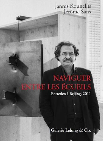 Couverture du livre « Naviguer entre les écueils ; entretien à Beijing, 2011 » de Jannis Kounellis et Jerome Sans aux éditions Galerie Lelong