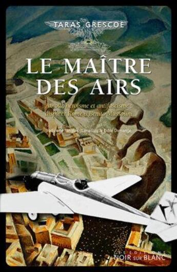 Couverture du livre « Le maître des airs : amour, héroïsme et antifascisme : disputer Rome à Benito Mussolini » de Taras Grescoe aux éditions Noir Sur Blanc