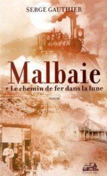 Couverture du livre « Malbaie ; le chemin de fer dans la lune » de Serge Gauthier aux éditions Trois Pistoles