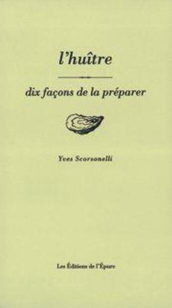 Couverture du livre « Dix façons de le préparer : l'huître » de Yves Scorsonelli aux éditions Les Editions De L'epure