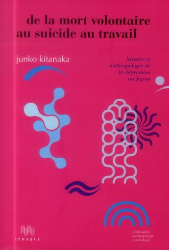 Couverture du livre « De la mort volontaire au suicide au travail ; histoire et anthropologie de la dépression au Japon » de Junko Kitanaka aux éditions Ithaque