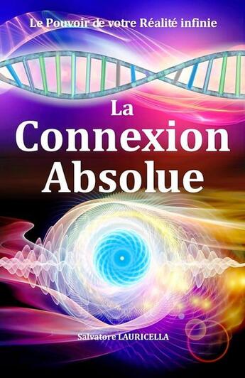 Couverture du livre « La connexion absolue - le pouvoir de votre realite infinie » de Lauricella Salvatore aux éditions Presence Infinie