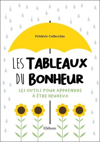 Couverture du livre « Les tableaux du bonheur : les outils pour apprendre à être heureux » de Collecchia Frederic aux éditions Ellebore