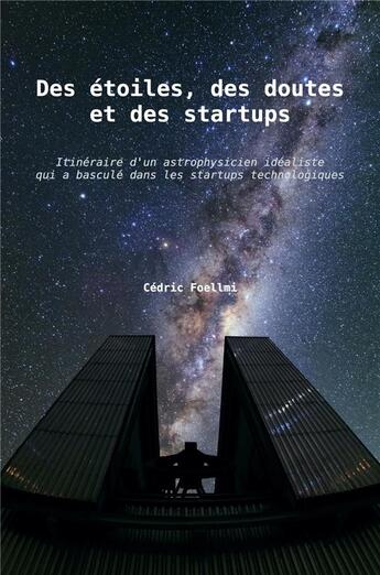 Couverture du livre « Des étoiles, des doutes et des startups : itinéraire d'un astrophysicien idéaliste qui a basculé dans les startups technologiques » de Cedric Foellmi aux éditions Librinova