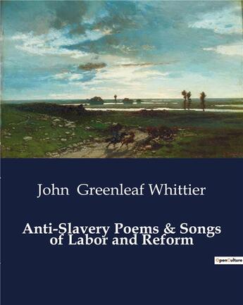 Couverture du livre « Anti-slavery poems & songs of labor and reform » de Greenleaf Whittier J aux éditions Culturea