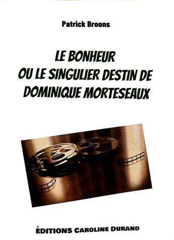 Couverture du livre « Le bonheur ou le singulier destin de Dominique Morteseaux » de Patrick Broons aux éditions Caroline Durand