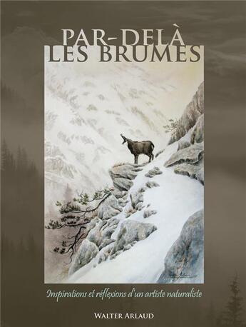 Couverture du livre « Par-delà les brumes, inspirations et réflexions d'un artiste naturaliste » de Walter Arlaud aux éditions Walter Arlaud