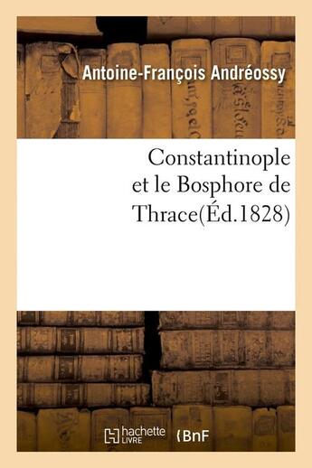 Couverture du livre « Constantinople et le Bosphore de Thrace(Éd.1828) » de Andreossy A-F. aux éditions Hachette Bnf