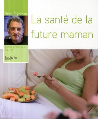 Couverture du livre « La santé de la future maman » de Frydman-R aux éditions Hachette Pratique