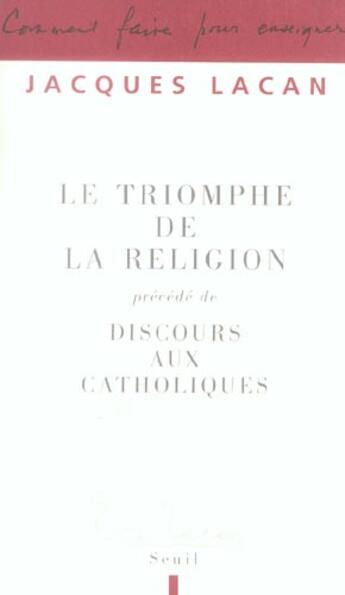 Couverture du livre « Le triomphe de la religion. precede de : discours aux catholiques » de Jacques Lacan aux éditions Seuil