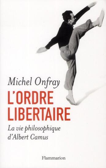 Couverture du livre « L'ordre libertaire ; la vie philosophique d'Albert Camus » de Michel Onfray aux éditions Flammarion