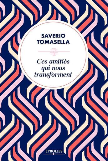 Couverture du livre « Ces amitiés qui nous transforment » de Saverio Tomasella aux éditions Eyrolles