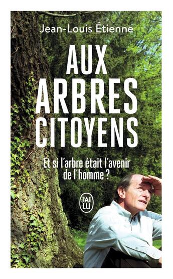 Couverture du livre « Aux arbres citoyens : et si l'arbre était l'avenir de l'homme ? » de Jean-Louis Etienne aux éditions J'ai Lu