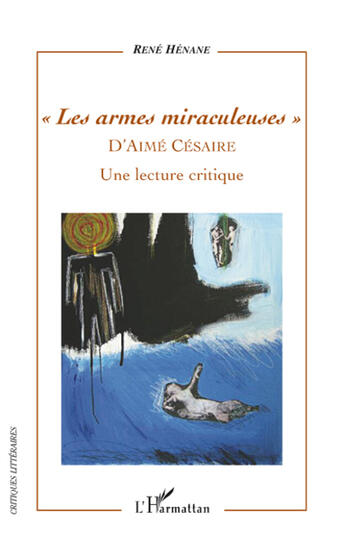 Couverture du livre « Les armes miraculeuses d'Aima Césaire ; une lecture critique » de Rene Henane aux éditions L'harmattan