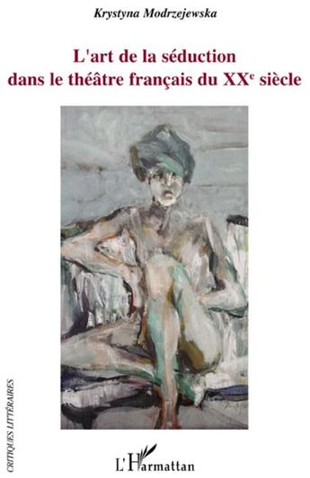 Couverture du livre « L'art de la séduction dans le théâtre français du XXe siècle » de Krystyna Modrzejewska aux éditions L'harmattan