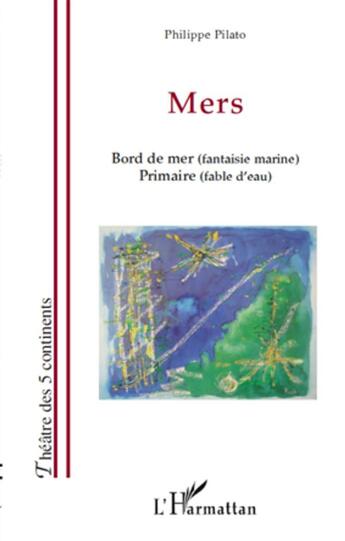 Couverture du livre « Mers ; bord de mer (fantaisie marine) ; primaire (fable d'eau) » de Philippe Pilato aux éditions L'harmattan