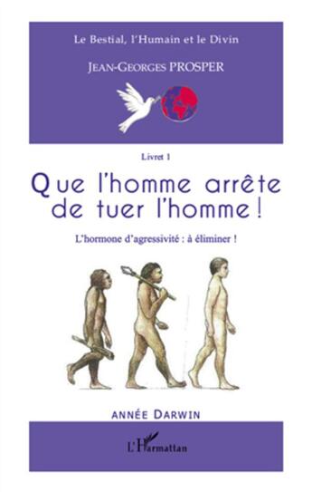 Couverture du livre « Que l'homme arrête de tuer l'homme ! l'hormone d'agressivité : à éliminer ! » de Jean-Georges Prosper aux éditions L'harmattan