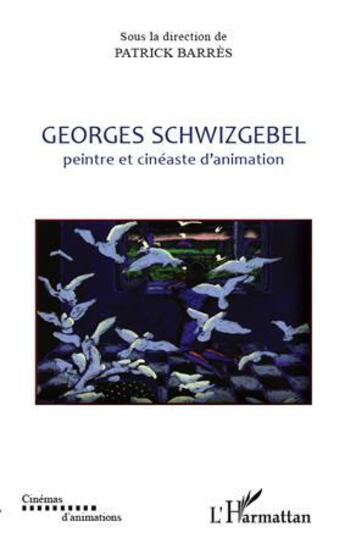 Couverture du livre « Georges Schwizgebel, peintre et cinéaste d'animation » de Patrick Barres aux éditions L'harmattan