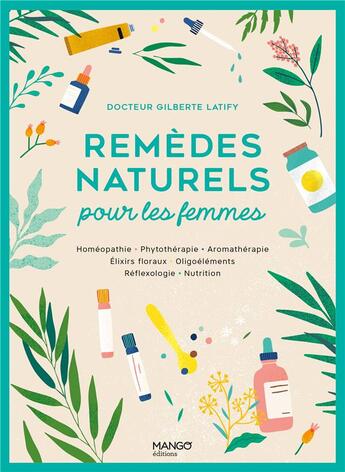 Couverture du livre « Remèdes naturels pour les femmes : homéopathie, phytothérapie, aromathérapie, gemmothérapie, élixirs » de Gilberte Latify aux éditions Mango