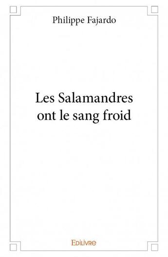 Couverture du livre « Les salamandres ont le sang froid » de Philippe Fajardo aux éditions Edilivre