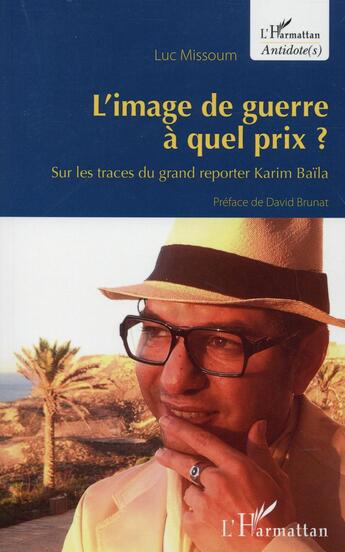 Couverture du livre « L'image de guerre à quel prix ? sur les traces du grand reporter Karim Baila » de Luc Missoum aux éditions L'harmattan