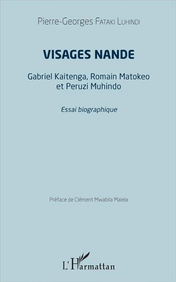 Couverture du livre « Visages nande ; Gabriel Kaitenga, Romain Matokeo et Peruzi Munhindo » de Pierre-Georges Fataki Luhindi aux éditions L'harmattan