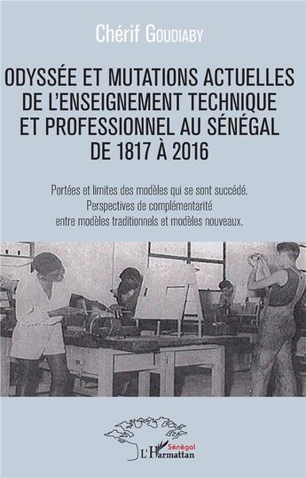 Couverture du livre « Odyssée et mutations actuelles de l'enseignement technique et professionnel au Sénégal de 1817 à 2016 ; » de Cherif Goudiaby aux éditions L'harmattan