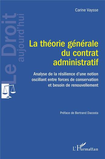 Couverture du livre « La théorie générale du contrat administratif : analyse de la résilence d'une notion oscillant entre forces de conservation et besoin de renouvellement » de Carine Vaysse aux éditions L'harmattan