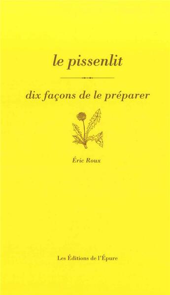 Couverture du livre « Dix façons de le préparer : le pissenlit » de Eric Roux aux éditions Epure
