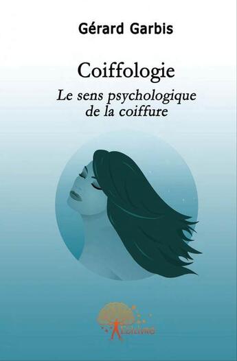 Couverture du livre « Coiffologie, le sens psychologique de la coiffure » de Gerard Garbis aux éditions Edilivre