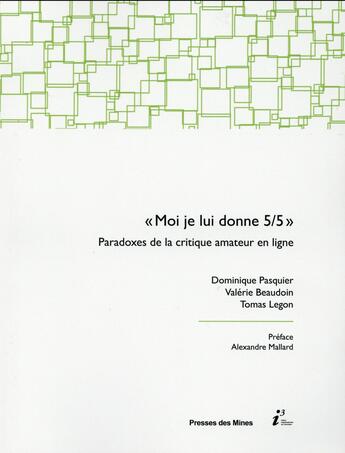 Couverture du livre « Moi, je lui donne 5/5 ; paradoxes de la critique amateur en ligne » de Dominique Pasquier et Valerie Beaudoin et Tomas Legon aux éditions Presses De L'ecole Des Mines