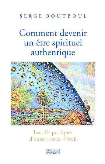 Couverture du livre « Comment devenir un être spirituel authentique : les clés pratiques d'ouverture et d'éveil » de Serge Boutboul aux éditions Exergue