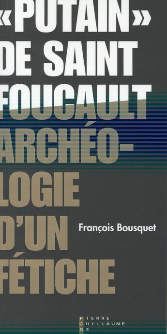 Couverture du livre « Putain, de Saint Foucault; archéologie d'un fétiche » de Francois Bousquet aux éditions Pierre-guillaume De Roux