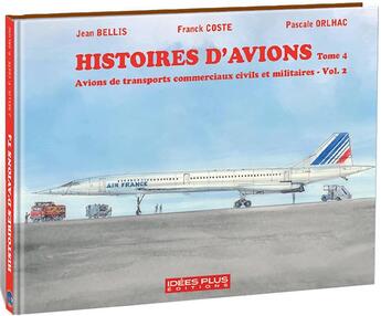 Couverture du livre « Histoires d'avions t.4 ; avions de transports commerciaux civils et militaires t.2 » de Serge Scotto et Franck Coste et Jean Bellis aux éditions Idees Plus